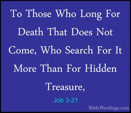 Job 3-21 - To Those Who Long For Death That Does Not Come, Who SeTo Those Who Long For Death That Does Not Come, Who Search For It More Than For Hidden Treasure, 