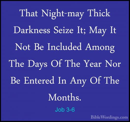 Job 3-6 - That Night-may Thick Darkness Seize It; May It Not Be IThat Night-may Thick Darkness Seize It; May It Not Be Included Among The Days Of The Year Nor Be Entered In Any Of The Months. 