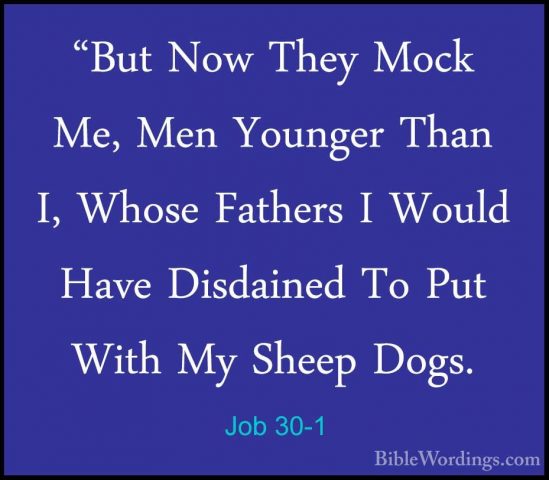 Job 30-1 - "But Now They Mock Me, Men Younger Than I, Whose Fathe"But Now They Mock Me, Men Younger Than I, Whose Fathers I Would Have Disdained To Put With My Sheep Dogs. 