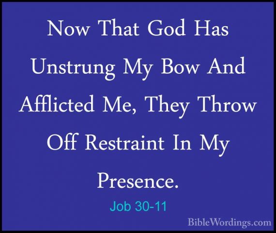 Job 30-11 - Now That God Has Unstrung My Bow And Afflicted Me, ThNow That God Has Unstrung My Bow And Afflicted Me, They Throw Off Restraint In My Presence. 