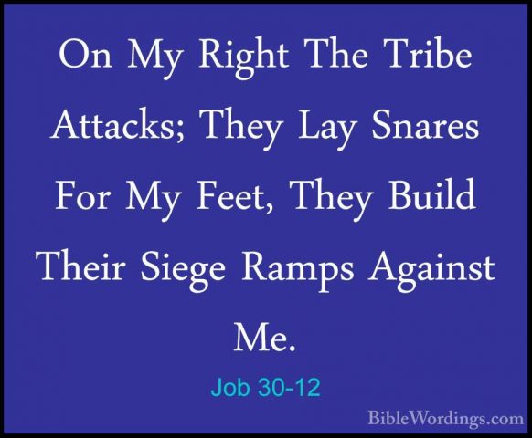 Job 30-12 - On My Right The Tribe Attacks; They Lay Snares For MyOn My Right The Tribe Attacks; They Lay Snares For My Feet, They Build Their Siege Ramps Against Me. 