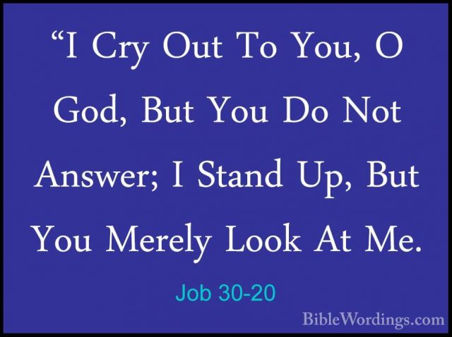 Job 30-20 - "I Cry Out To You, O God, But You Do Not Answer; I St"I Cry Out To You, O God, But You Do Not Answer; I Stand Up, But You Merely Look At Me. 