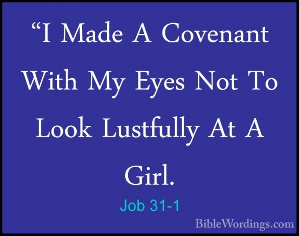 Job 31-1 - "I Made A Covenant With My Eyes Not To Look Lustfully"I Made A Covenant With My Eyes Not To Look Lustfully At A Girl. 