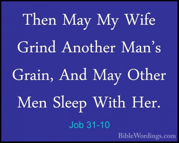 Job 31-10 - Then May My Wife Grind Another Man's Grain, And May OThen May My Wife Grind Another Man's Grain, And May Other Men Sleep With Her. 