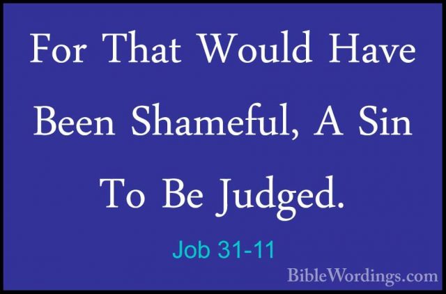 Job 31-11 - For That Would Have Been Shameful, A Sin To Be JudgedFor That Would Have Been Shameful, A Sin To Be Judged. 