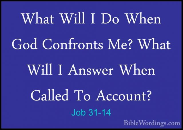 Job 31-14 - What Will I Do When God Confronts Me? What Will I AnsWhat Will I Do When God Confronts Me? What Will I Answer When Called To Account? 
