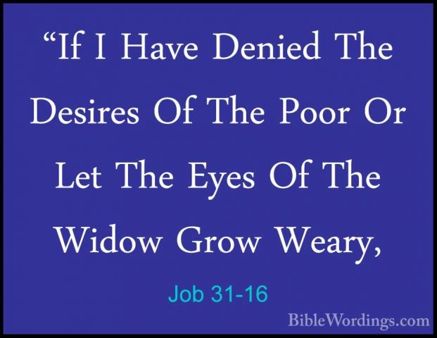 Job 31-16 - "If I Have Denied The Desires Of The Poor Or Let The"If I Have Denied The Desires Of The Poor Or Let The Eyes Of The Widow Grow Weary, 