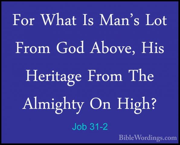 Job 31-2 - For What Is Man's Lot From God Above, His Heritage FroFor What Is Man's Lot From God Above, His Heritage From The Almighty On High? 