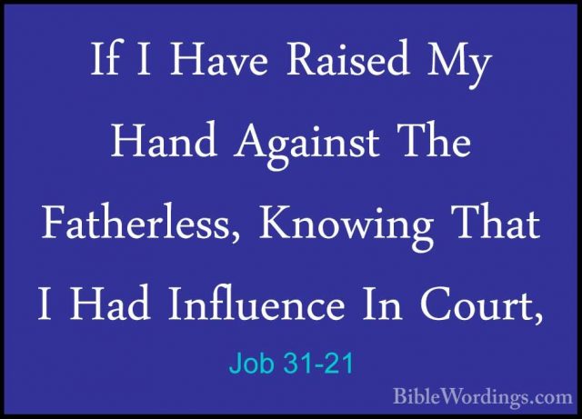 Job 31-21 - If I Have Raised My Hand Against The Fatherless, KnowIf I Have Raised My Hand Against The Fatherless, Knowing That I Had Influence In Court, 
