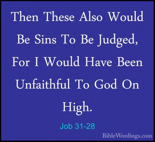 Job 31-28 - Then These Also Would Be Sins To Be Judged, For I WouThen These Also Would Be Sins To Be Judged, For I Would Have Been Unfaithful To God On High. 