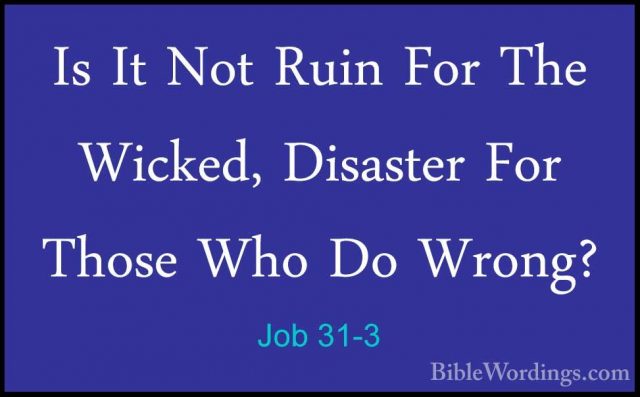 Job 31-3 - Is It Not Ruin For The Wicked, Disaster For Those WhoIs It Not Ruin For The Wicked, Disaster For Those Who Do Wrong? 