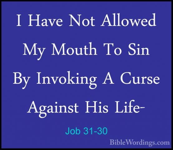 Job 31-30 - I Have Not Allowed My Mouth To Sin By Invoking A CursI Have Not Allowed My Mouth To Sin By Invoking A Curse Against His Life- 