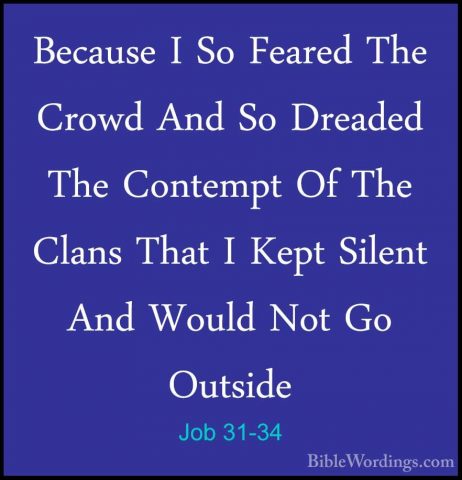 Job 31-34 - Because I So Feared The Crowd And So Dreaded The ContBecause I So Feared The Crowd And So Dreaded The Contempt Of The Clans That I Kept Silent And Would Not Go Outside 