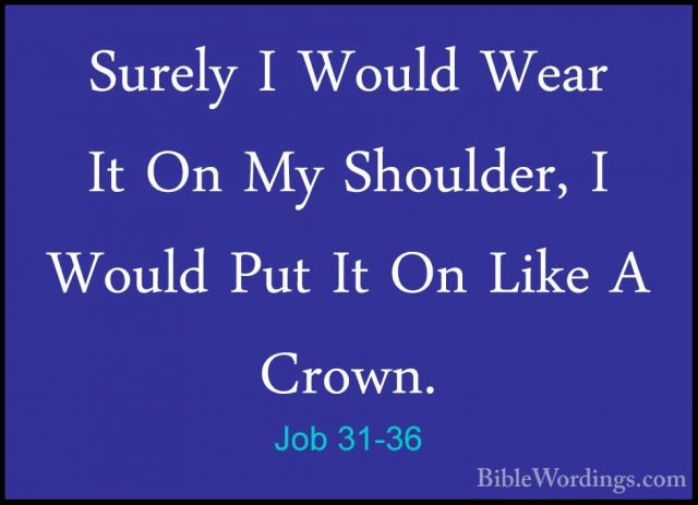 Job 31-36 - Surely I Would Wear It On My Shoulder, I Would Put ItSurely I Would Wear It On My Shoulder, I Would Put It On Like A Crown. 