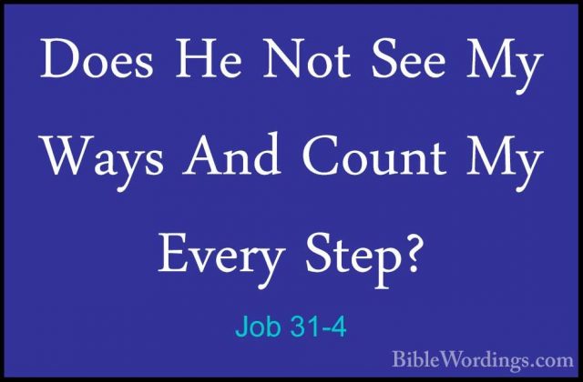 Job 31-4 - Does He Not See My Ways And Count My Every Step?Does He Not See My Ways And Count My Every Step? 