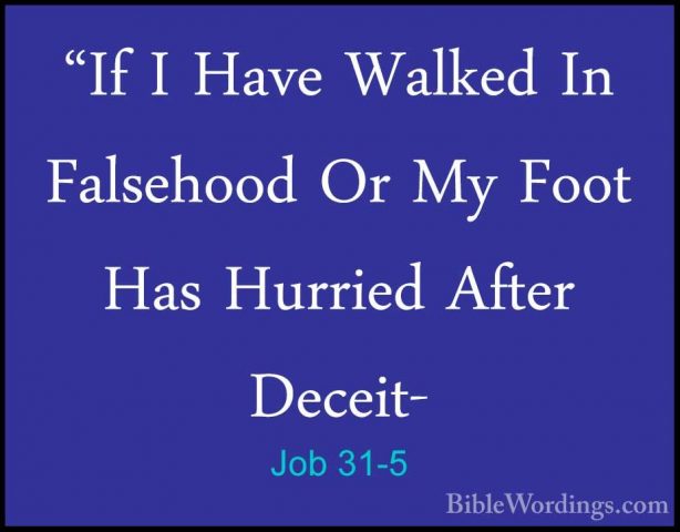 Job 31-5 - "If I Have Walked In Falsehood Or My Foot Has Hurried"If I Have Walked In Falsehood Or My Foot Has Hurried After Deceit- 
