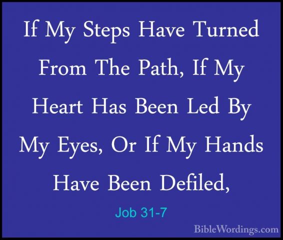 Job 31-7 - If My Steps Have Turned From The Path, If My Heart HasIf My Steps Have Turned From The Path, If My Heart Has Been Led By My Eyes, Or If My Hands Have Been Defiled, 