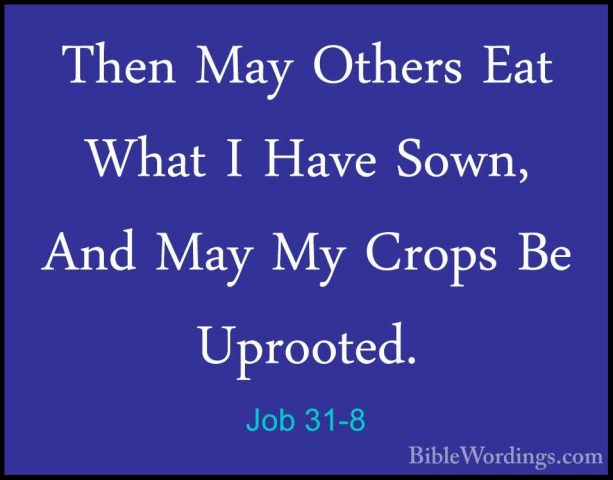 Job 31-8 - Then May Others Eat What I Have Sown, And May My CropsThen May Others Eat What I Have Sown, And May My Crops Be Uprooted. 