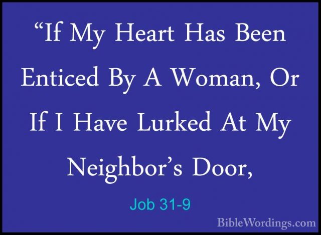 Job 31-9 - "If My Heart Has Been Enticed By A Woman, Or If I Have"If My Heart Has Been Enticed By A Woman, Or If I Have Lurked At My Neighbor's Door, 