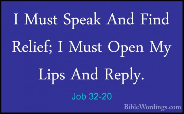 Job 32-20 - I Must Speak And Find Relief; I Must Open My Lips AndI Must Speak And Find Relief; I Must Open My Lips And Reply. 