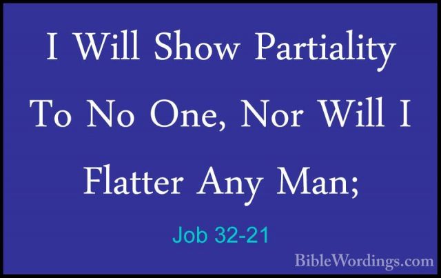 Job 32-21 - I Will Show Partiality To No One, Nor Will I FlatterI Will Show Partiality To No One, Nor Will I Flatter Any Man; 
