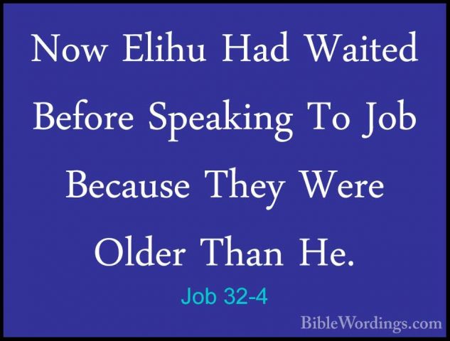 Job 32-4 - Now Elihu Had Waited Before Speaking To Job Because ThNow Elihu Had Waited Before Speaking To Job Because They Were Older Than He. 