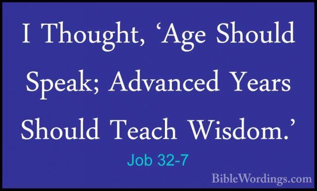 Job 32-7 - I Thought, 'Age Should Speak; Advanced Years Should TeI Thought, 'Age Should Speak; Advanced Years Should Teach Wisdom.' 