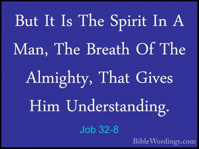 Job 32-8 - But It Is The Spirit In A Man, The Breath Of The AlmigBut It Is The Spirit In A Man, The Breath Of The Almighty, That Gives Him Understanding. 