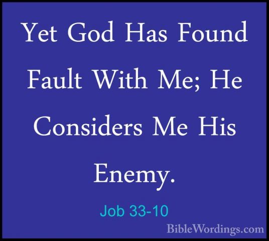 Job 33-10 - Yet God Has Found Fault With Me; He Considers Me HisYet God Has Found Fault With Me; He Considers Me His Enemy. 