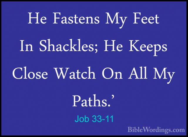 Job 33-11 - He Fastens My Feet In Shackles; He Keeps Close WatchHe Fastens My Feet In Shackles; He Keeps Close Watch On All My Paths.' 