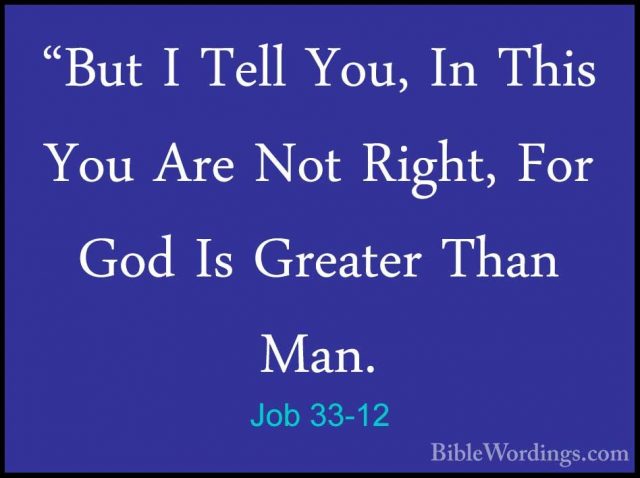 Job 33-12 - "But I Tell You, In This You Are Not Right, For God I"But I Tell You, In This You Are Not Right, For God Is Greater Than Man. 