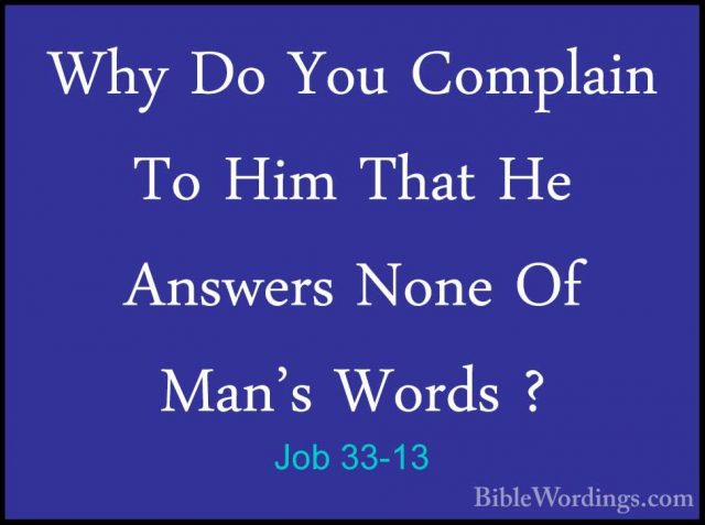 Job 33-13 - Why Do You Complain To Him That He Answers None Of MaWhy Do You Complain To Him That He Answers None Of Man's Words ? 