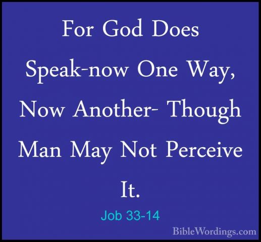 Job 33-14 - For God Does Speak-now One Way, Now Another- Though MFor God Does Speak-now One Way, Now Another- Though Man May Not Perceive It. 