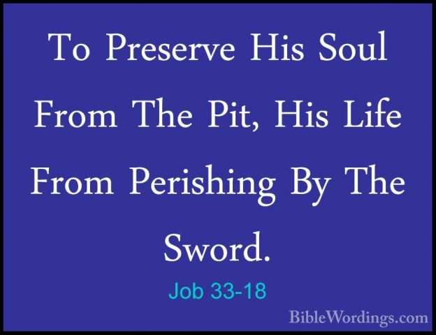 Job 33-18 - To Preserve His Soul From The Pit, His Life From PeriTo Preserve His Soul From The Pit, His Life From Perishing By The Sword. 