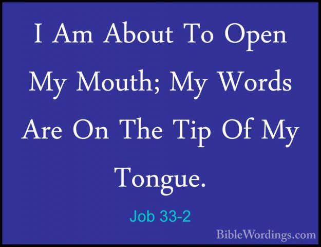 Job 33-2 - I Am About To Open My Mouth; My Words Are On The Tip OI Am About To Open My Mouth; My Words Are On The Tip Of My Tongue. 