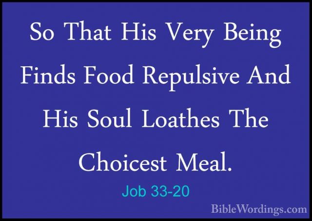 Job 33-20 - So That His Very Being Finds Food Repulsive And His SSo That His Very Being Finds Food Repulsive And His Soul Loathes The Choicest Meal. 