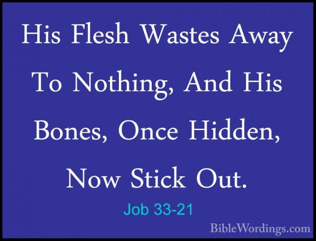 Job 33-21 - His Flesh Wastes Away To Nothing, And His Bones, OnceHis Flesh Wastes Away To Nothing, And His Bones, Once Hidden, Now Stick Out. 