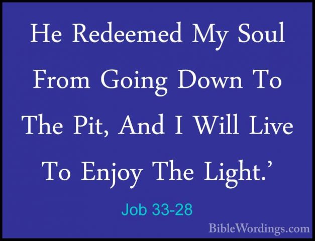 Job 33-28 - He Redeemed My Soul From Going Down To The Pit, And IHe Redeemed My Soul From Going Down To The Pit, And I Will Live To Enjoy The Light.' 