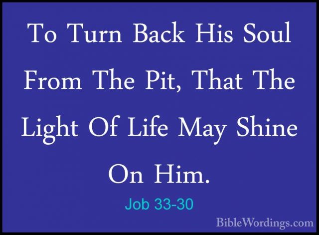 Job 33-30 - To Turn Back His Soul From The Pit, That The Light OfTo Turn Back His Soul From The Pit, That The Light Of Life May Shine On Him. 