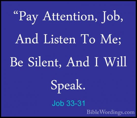 Job 33-31 - "Pay Attention, Job, And Listen To Me; Be Silent, And"Pay Attention, Job, And Listen To Me; Be Silent, And I Will Speak. 