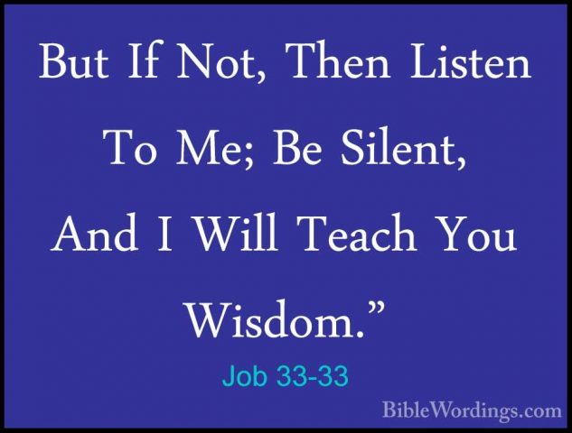 Job 33-33 - But If Not, Then Listen To Me; Be Silent, And I WillBut If Not, Then Listen To Me; Be Silent, And I Will Teach You Wisdom."
