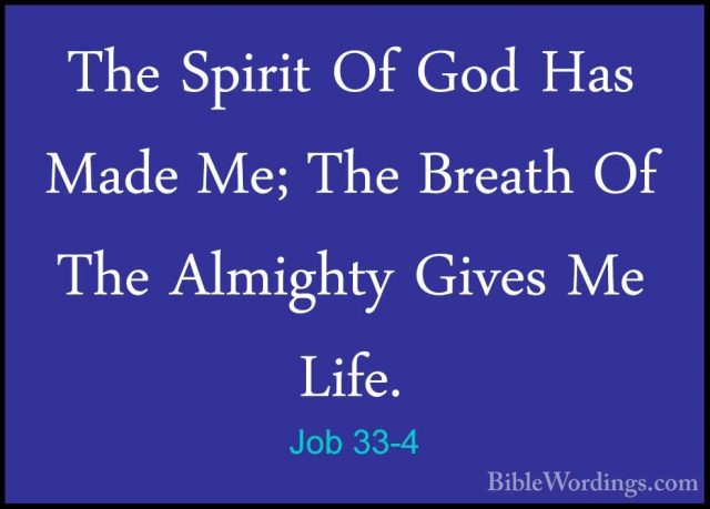 Job 33-4 - The Spirit Of God Has Made Me; The Breath Of The AlmigThe Spirit Of God Has Made Me; The Breath Of The Almighty Gives Me Life. 