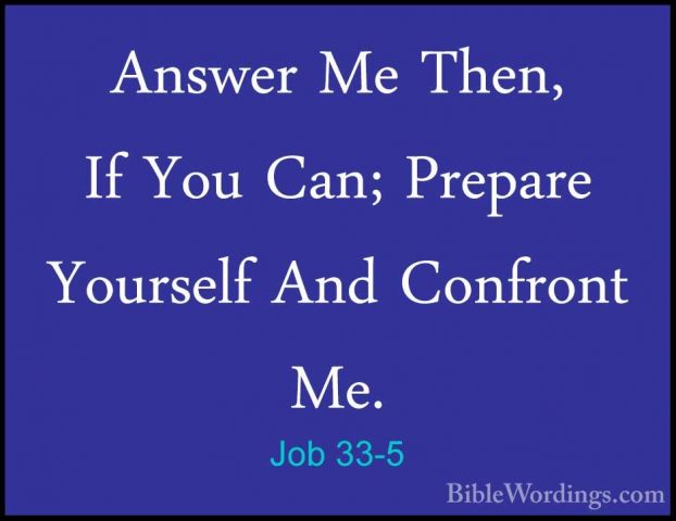 Job 33-5 - Answer Me Then, If You Can; Prepare Yourself And ConfrAnswer Me Then, If You Can; Prepare Yourself And Confront Me. 