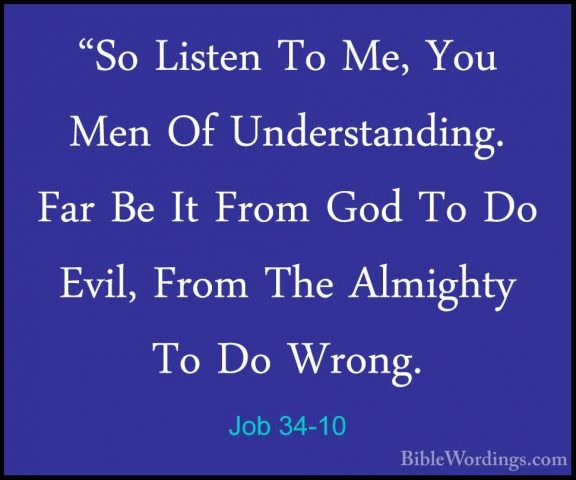 Job 34-10 - "So Listen To Me, You Men Of Understanding. Far Be It"So Listen To Me, You Men Of Understanding. Far Be It From God To Do Evil, From The Almighty To Do Wrong. 