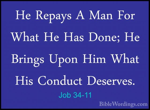 Job 34-11 - He Repays A Man For What He Has Done; He Brings UponHe Repays A Man For What He Has Done; He Brings Upon Him What His Conduct Deserves. 