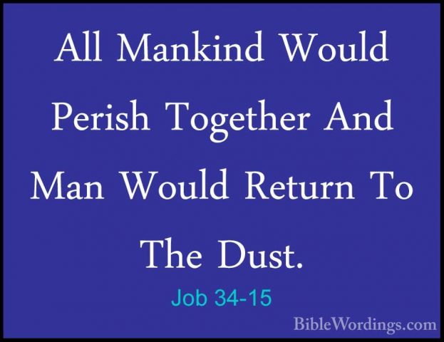 Job 34-15 - All Mankind Would Perish Together And Man Would ReturAll Mankind Would Perish Together And Man Would Return To The Dust. 