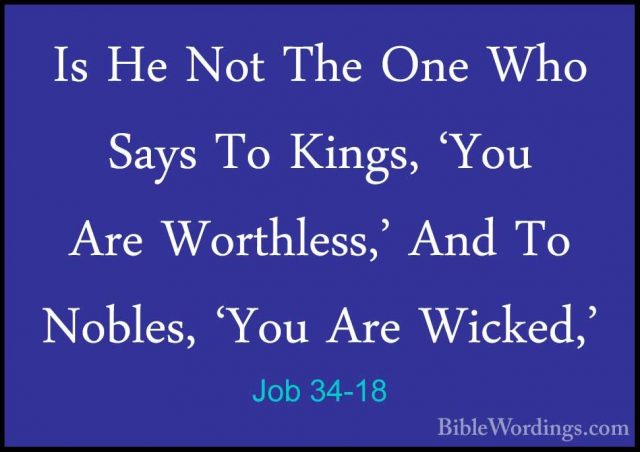 Job 34-18 - Is He Not The One Who Says To Kings, 'You Are WorthleIs He Not The One Who Says To Kings, 'You Are Worthless,' And To Nobles, 'You Are Wicked,' 