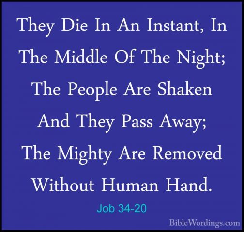 Job 34-20 - They Die In An Instant, In The Middle Of The Night; TThey Die In An Instant, In The Middle Of The Night; The People Are Shaken And They Pass Away; The Mighty Are Removed Without Human Hand. 