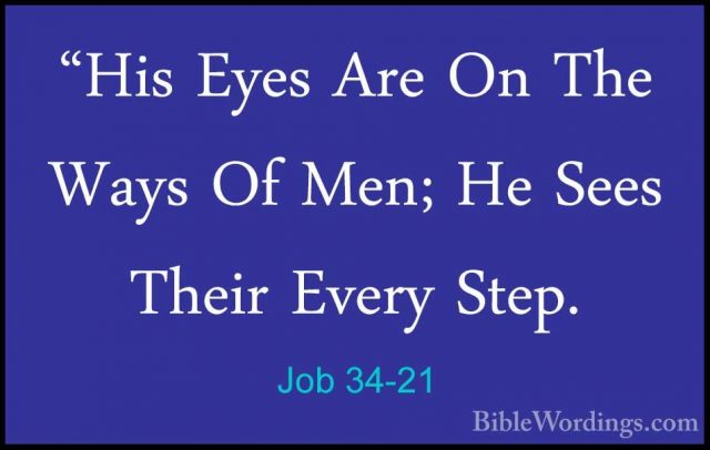 Job 34-21 - "His Eyes Are On The Ways Of Men; He Sees Their Every"His Eyes Are On The Ways Of Men; He Sees Their Every Step. 