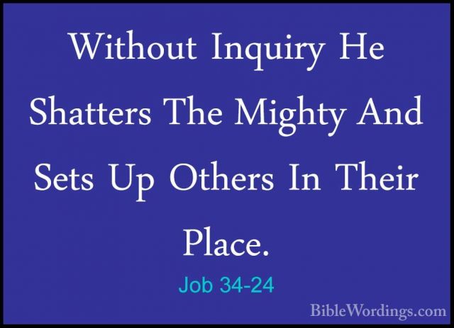 Job 34-24 - Without Inquiry He Shatters The Mighty And Sets Up OtWithout Inquiry He Shatters The Mighty And Sets Up Others In Their Place. 